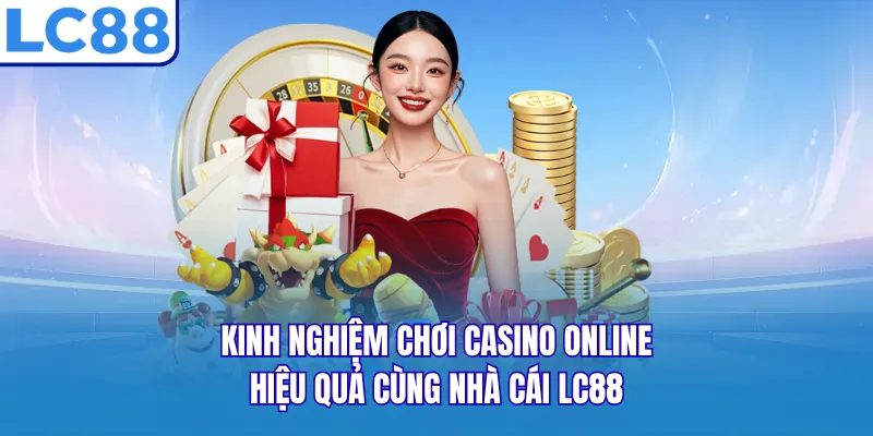 Kinh Nghiệm Chơi Casino Online Hiệu Quả Cùng Nhà Cái LC88